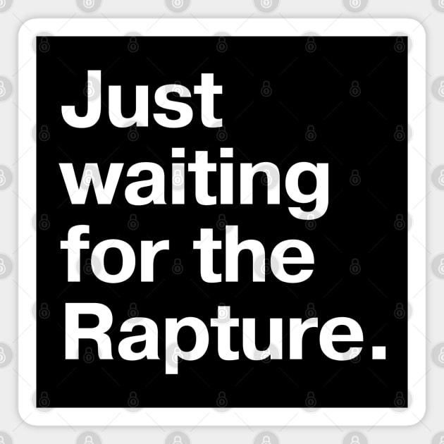 "Just waiting for the Rapture." in plain white letters - because this truly is the stupidest timeline Magnet by TheBestWords